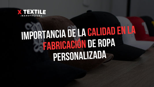 IMPORTANCIA DE LA CALIDAD EN LA FABRICACIÓN DE ROPA PERSONALIZADA