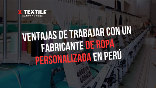 VENTAJAS DE TRABAJAR CON UN FABRICANTE DE ROPA PERSONALIZADA EN PERÚ