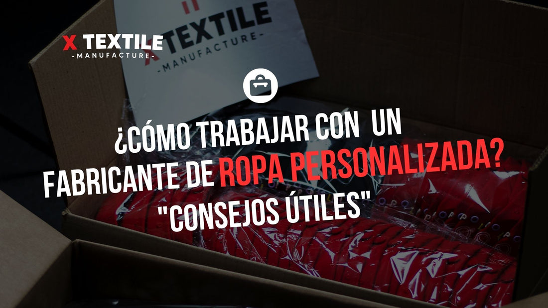 ¿CÓMO TRABAJAR CON UN FABRICANTE DE ROPA PERSONALIZADA? CONSEJOS ÚTILES