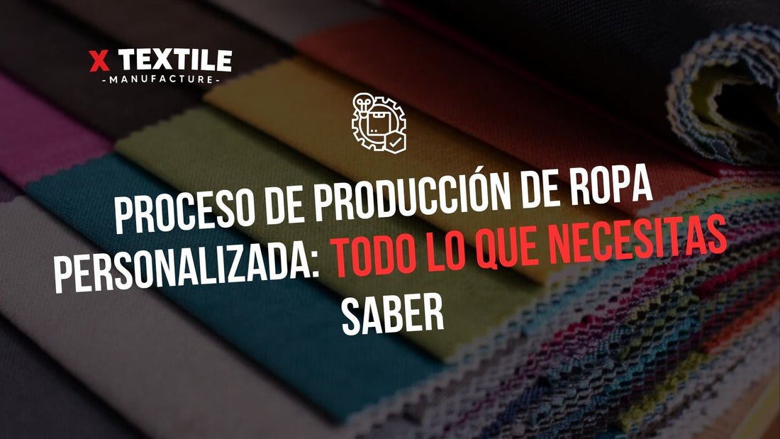 PROCESO DE PRODUCCIÓN DE ROPA PERSONALIZADA: LO QUE NECESITAS SABER